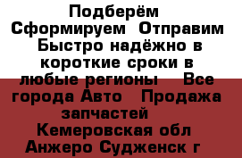 Подберём. Сформируем. Отправим. Быстро надёжно в короткие сроки в любые регионы. - Все города Авто » Продажа запчастей   . Кемеровская обл.,Анжеро-Судженск г.